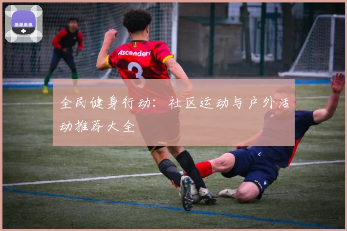 全民健身行动：社区运动与户外活动推荐大全