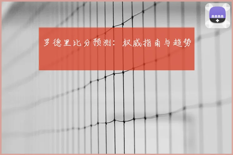 罗德里比分预测：权威指南与趋势