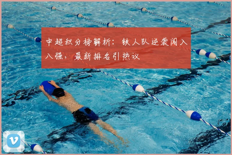 中超积分榜解析：铁人队逆袭闯入八强，最新排名引热议