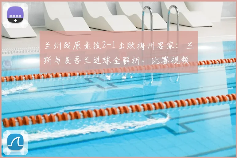兰州陇原竞技2-1击败梅州客家：王斯与麦吾兰进球全解析，比赛视频回顾